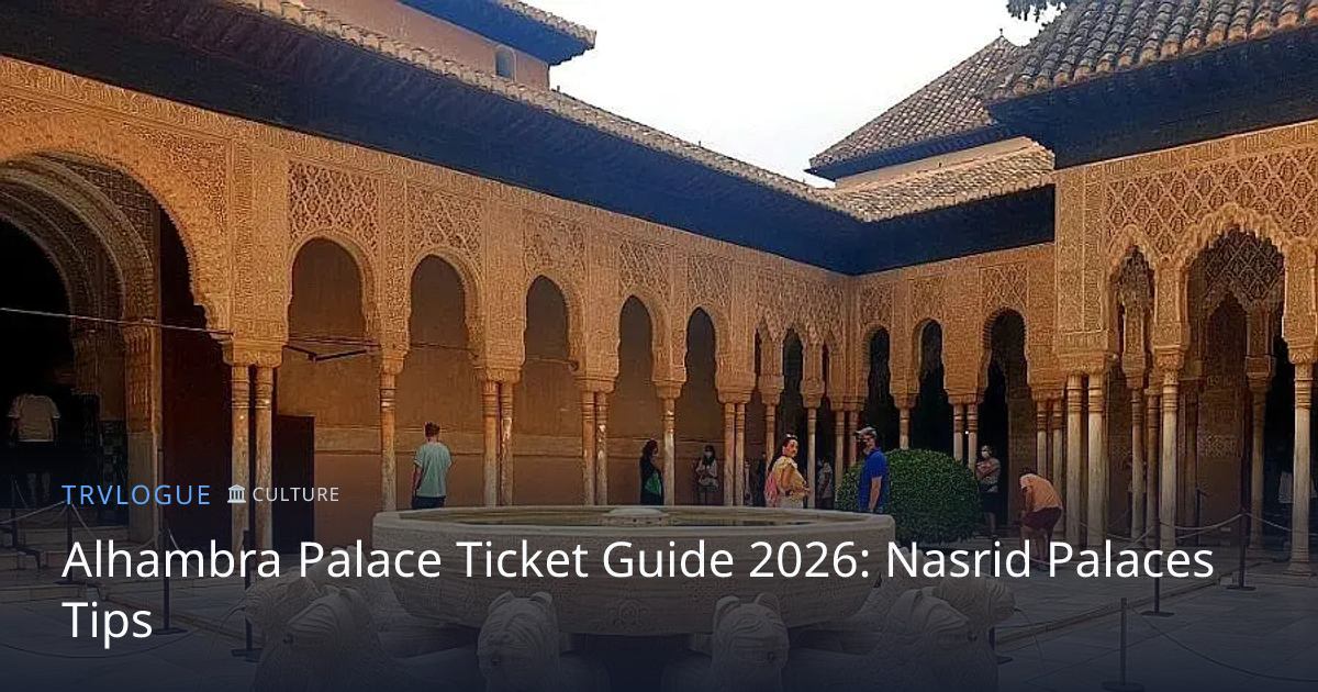 Alhambra Granada Tickets 2026: Nasrid Palaces Guide | TRVLOGUE