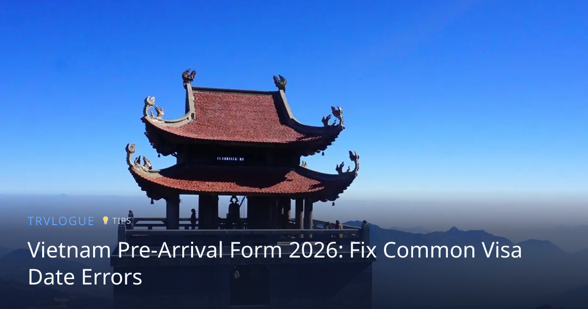 Vietnam Pre-Arrival Form 2026: Fix Common Visa Date Errors | TRVLOGUE