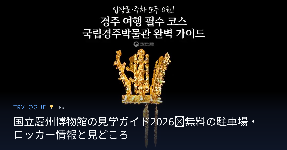 国立慶州博物館の見学ガイド2026｜無料の駐車場・ロッカー情報と