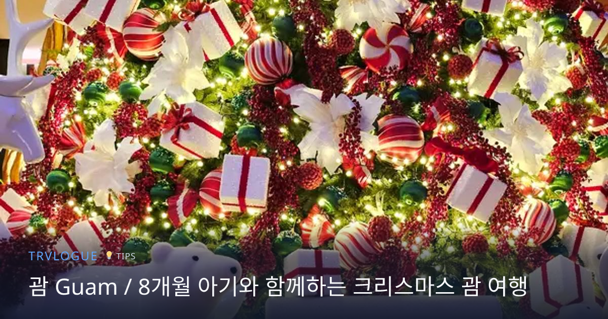 괌 Guam / 8개월 아기와 함께하는 크리스마스 괌 여행