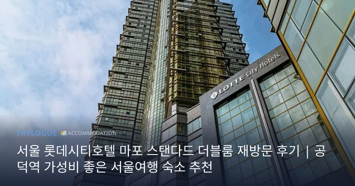 서울 롯데시티호텔 마포 스탠다드 더블룸 재방문 후기 | 공덕역 가성비 좋은 서울여행 숙소 추천