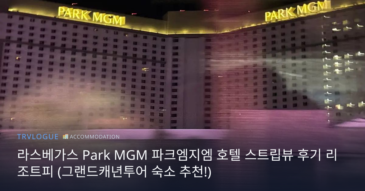 라스베가스 Park MGM 파크엠지엠 호텔 스트립뷰 후기 리조트피 (그랜드캐년투어 숙소 추천!)